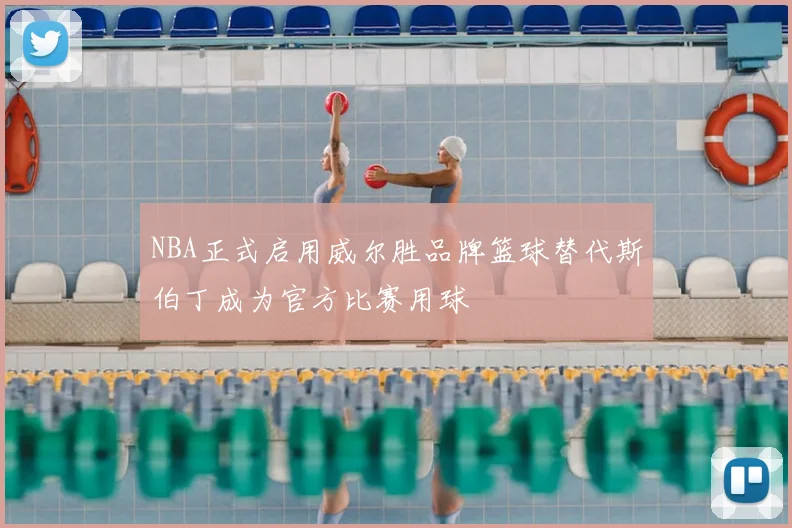 NBA正式启用威尔胜品牌篮球替代斯伯丁成为官方比赛用球