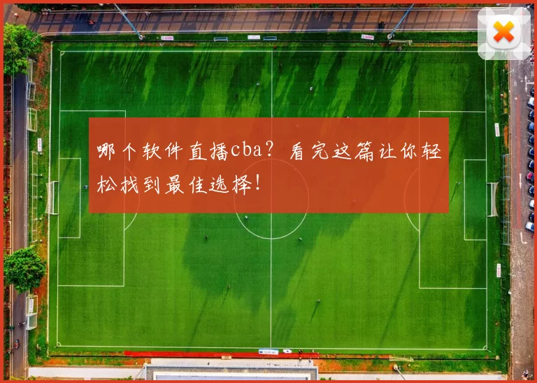 哪个软件直播cba?看完这篇让你轻松找到最佳选择!
