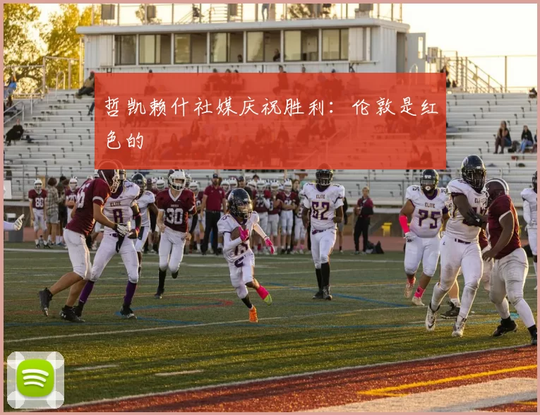 哲凯赖什社媒庆祝胜利：伦敦是红色的❤️