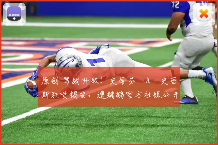 原创 骂战升级！史蒂芬・A・史密斯狂喷锡安，遭鹈鹕官方社媒公开羞辱