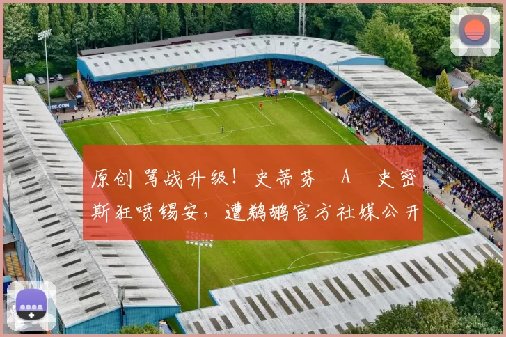 原创 骂战升级！史蒂芬・A・史密斯狂喷锡安，遭鹈鹕官方社媒公开羞辱