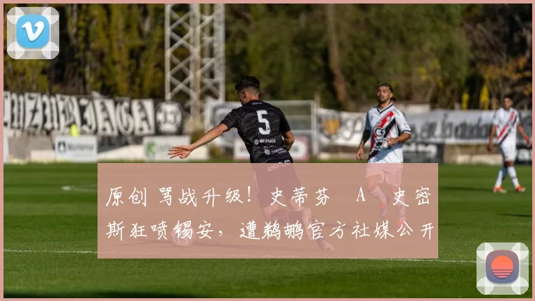 原创 骂战升级！史蒂芬・A・史密斯狂喷锡安，遭鹈鹕官方社媒公开羞辱