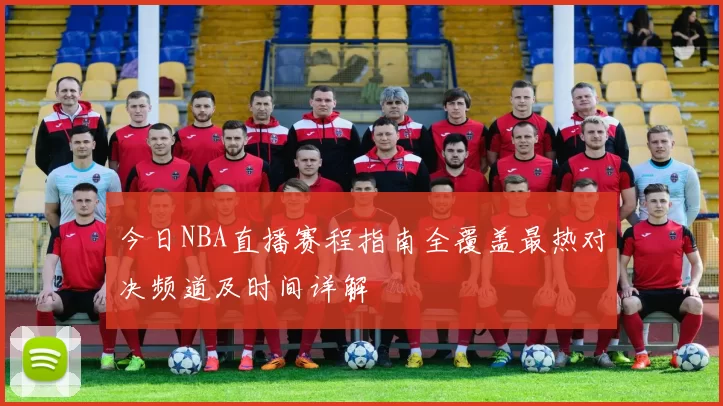 今日NBA直播赛程指南全覆盖最热对决频道及时间详解