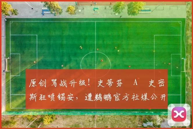 原创 骂战升级！史蒂芬・A・史密斯狂喷锡安，遭鹈鹕官方社媒公开羞辱